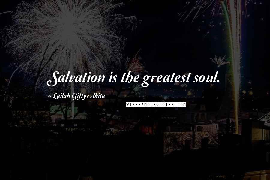 Lailah Gifty Akita Quotes: Salvation is the greatest soul.