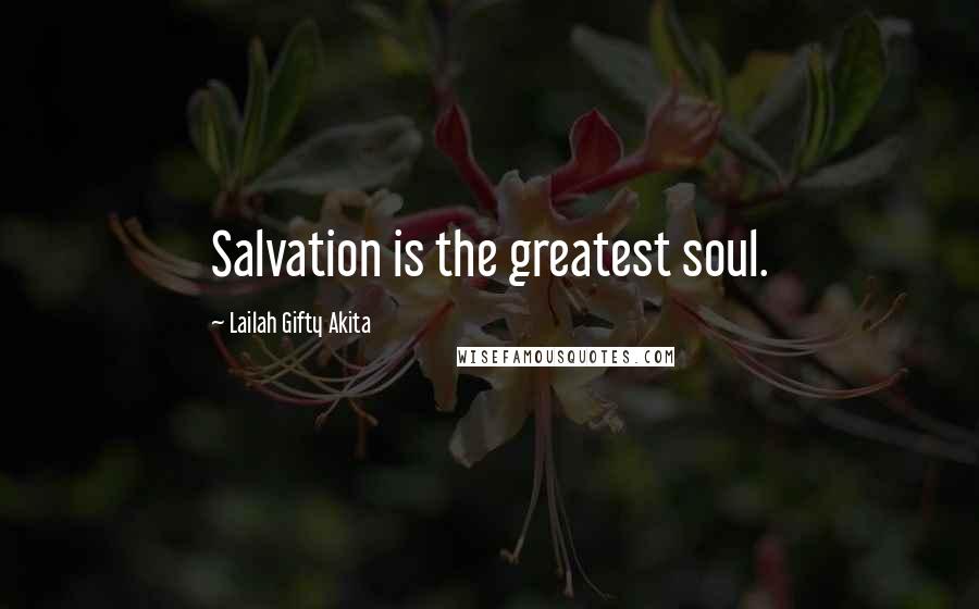 Lailah Gifty Akita Quotes: Salvation is the greatest soul.