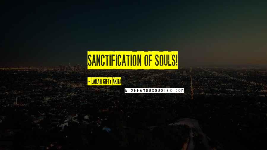 Lailah Gifty Akita Quotes: Sanctification of souls!