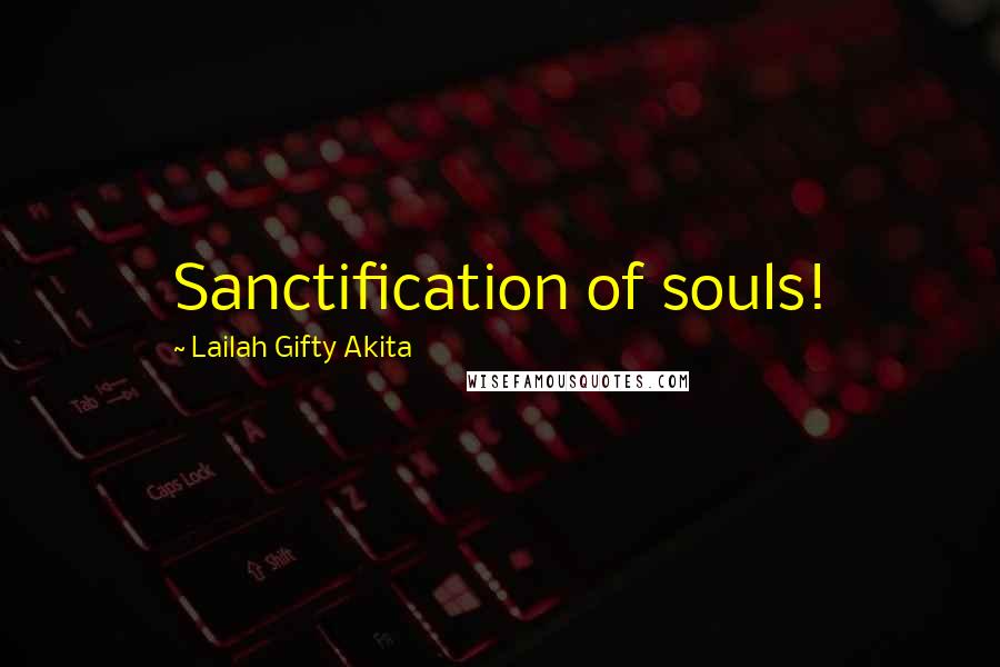 Lailah Gifty Akita Quotes: Sanctification of souls!