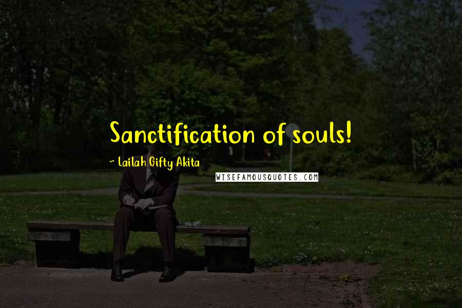 Lailah Gifty Akita Quotes: Sanctification of souls!
