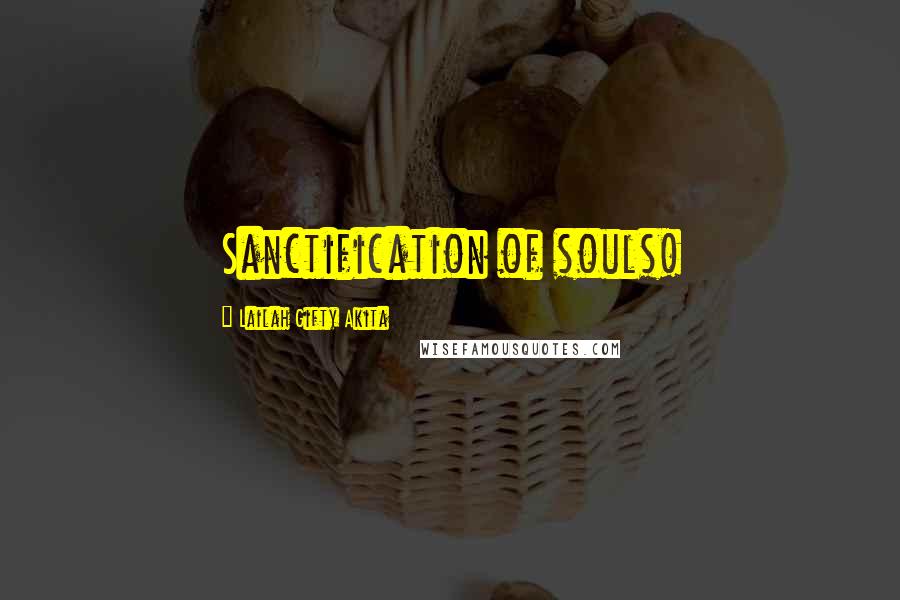 Lailah Gifty Akita Quotes: Sanctification of souls!