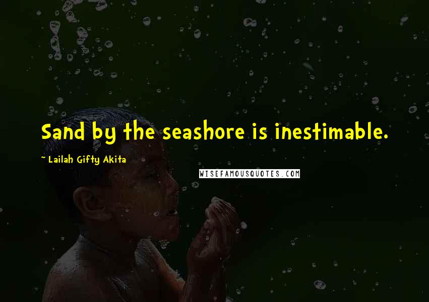 Lailah Gifty Akita Quotes: Sand by the seashore is inestimable.