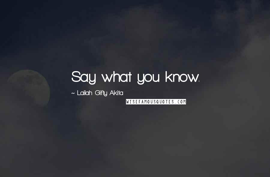 Lailah Gifty Akita Quotes: Say what you know.