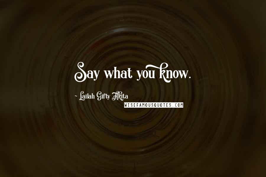 Lailah Gifty Akita Quotes: Say what you know.