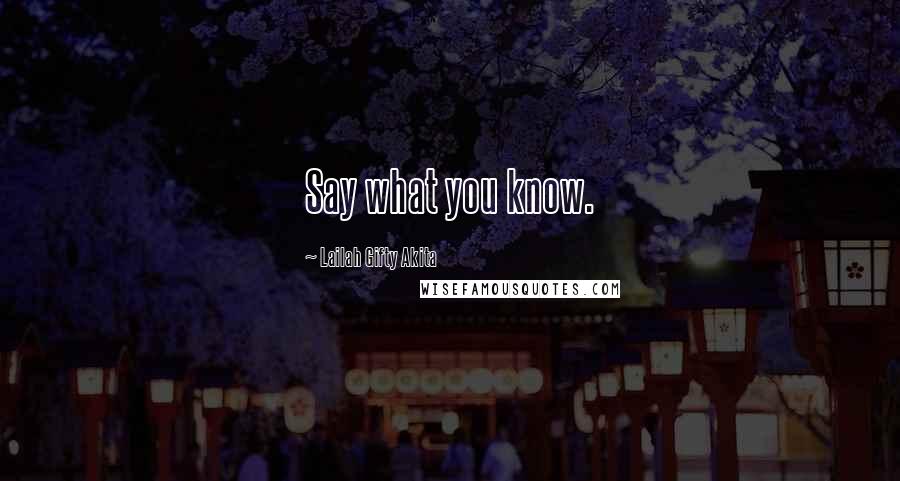 Lailah Gifty Akita Quotes: Say what you know.