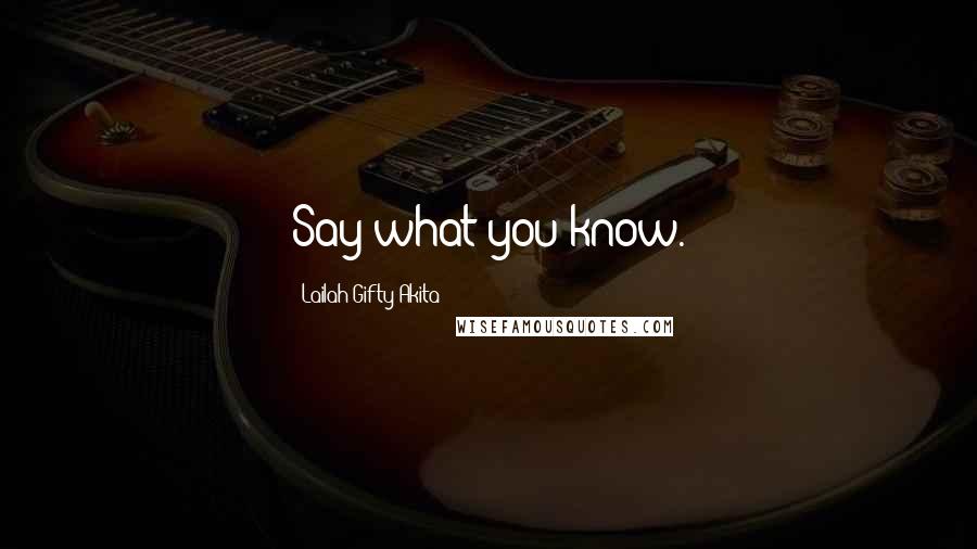 Lailah Gifty Akita Quotes: Say what you know.