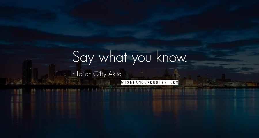 Lailah Gifty Akita Quotes: Say what you know.