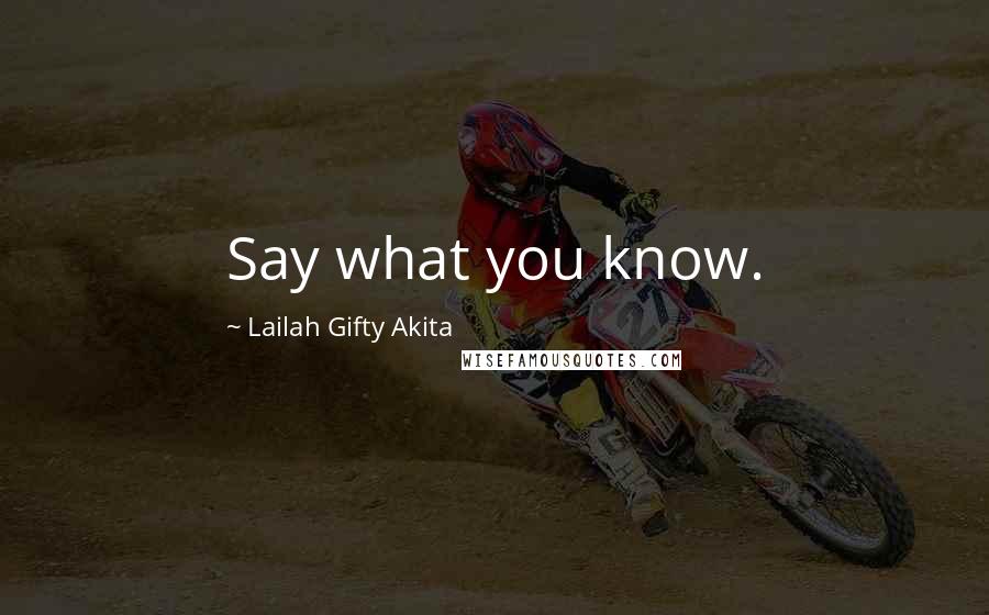 Lailah Gifty Akita Quotes: Say what you know.