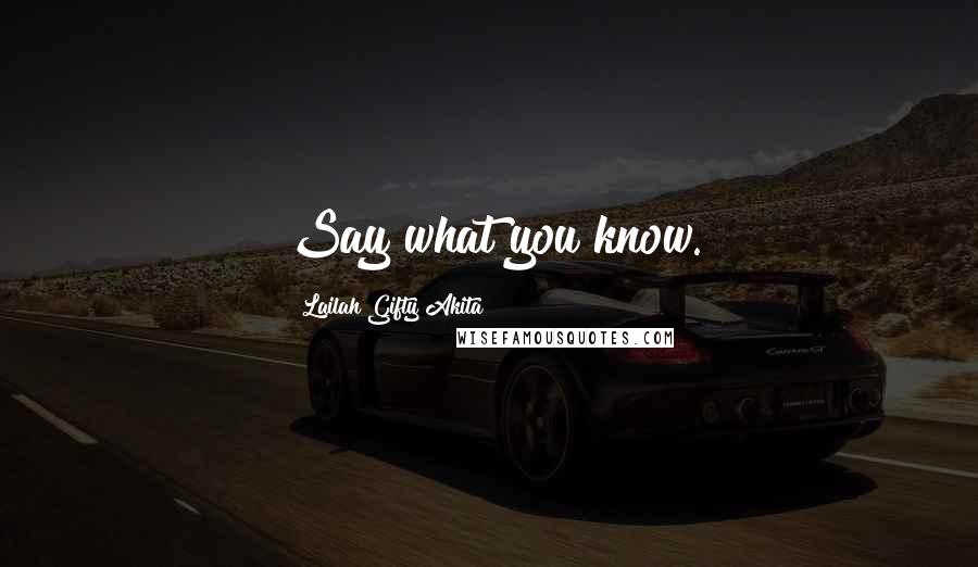 Lailah Gifty Akita Quotes: Say what you know.