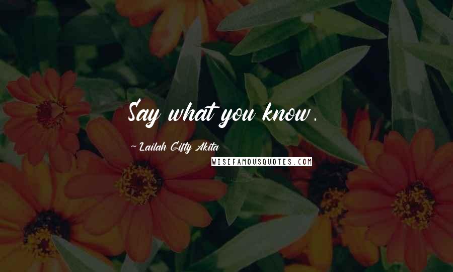 Lailah Gifty Akita Quotes: Say what you know.