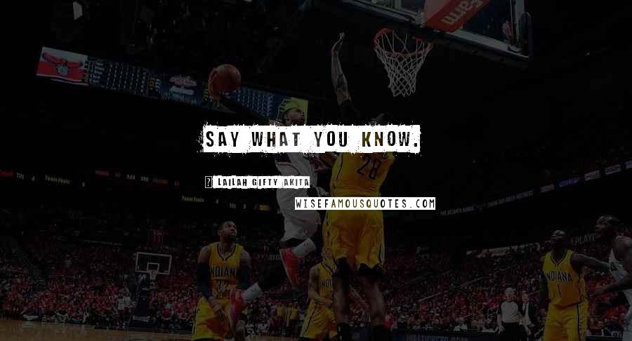 Lailah Gifty Akita Quotes: Say what you know.