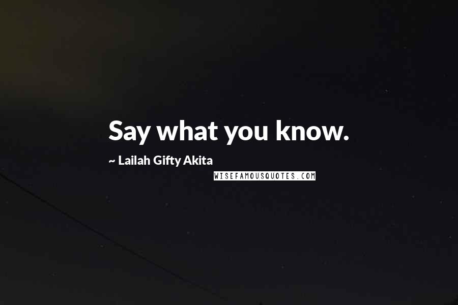 Lailah Gifty Akita Quotes: Say what you know.