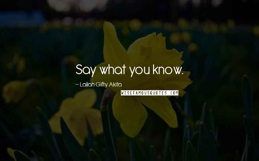 Lailah Gifty Akita Quotes: Say what you know.