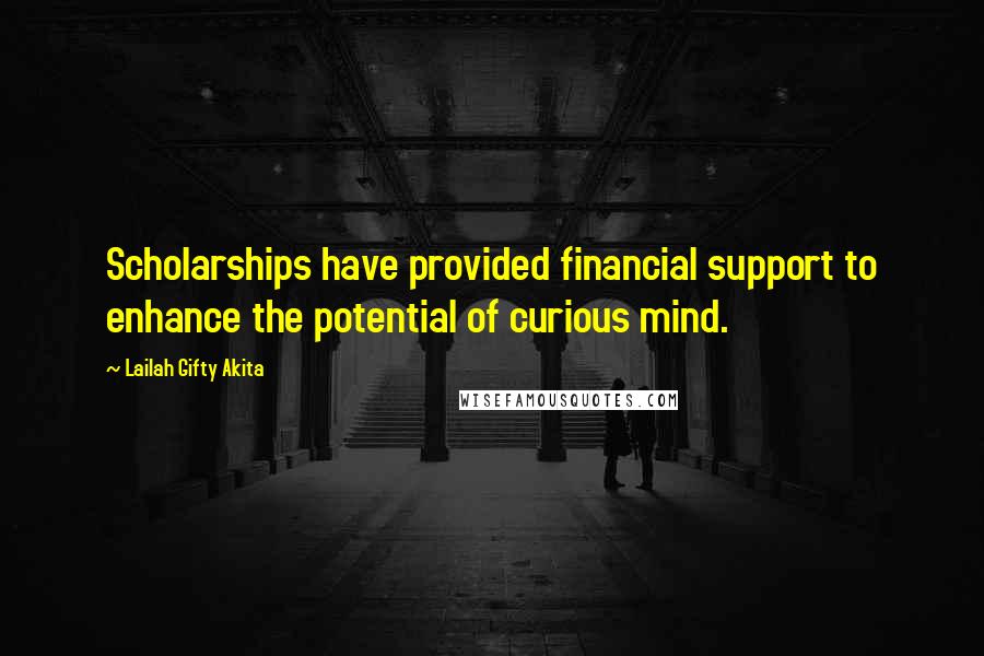 Lailah Gifty Akita Quotes: Scholarships have provided financial support to enhance the potential of curious mind.