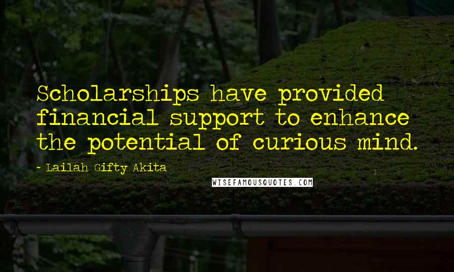 Lailah Gifty Akita Quotes: Scholarships have provided financial support to enhance the potential of curious mind.
