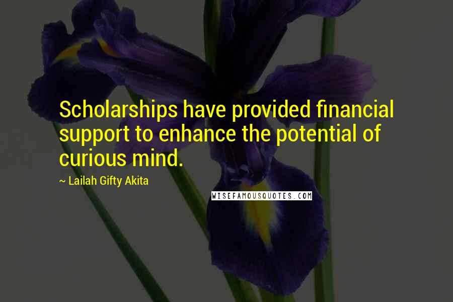 Lailah Gifty Akita Quotes: Scholarships have provided financial support to enhance the potential of curious mind.