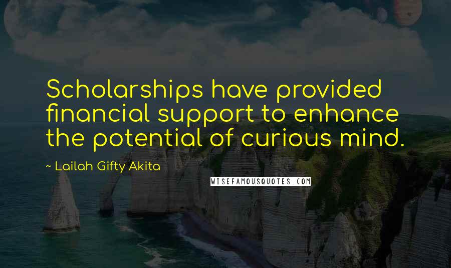 Lailah Gifty Akita Quotes: Scholarships have provided financial support to enhance the potential of curious mind.