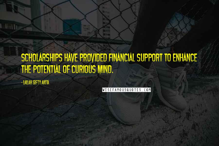 Lailah Gifty Akita Quotes: Scholarships have provided financial support to enhance the potential of curious mind.
