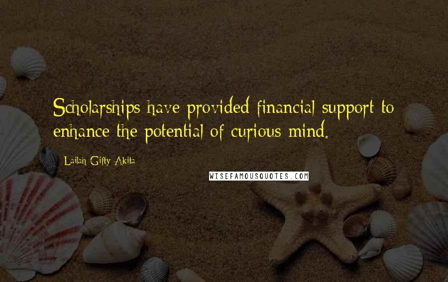 Lailah Gifty Akita Quotes: Scholarships have provided financial support to enhance the potential of curious mind.