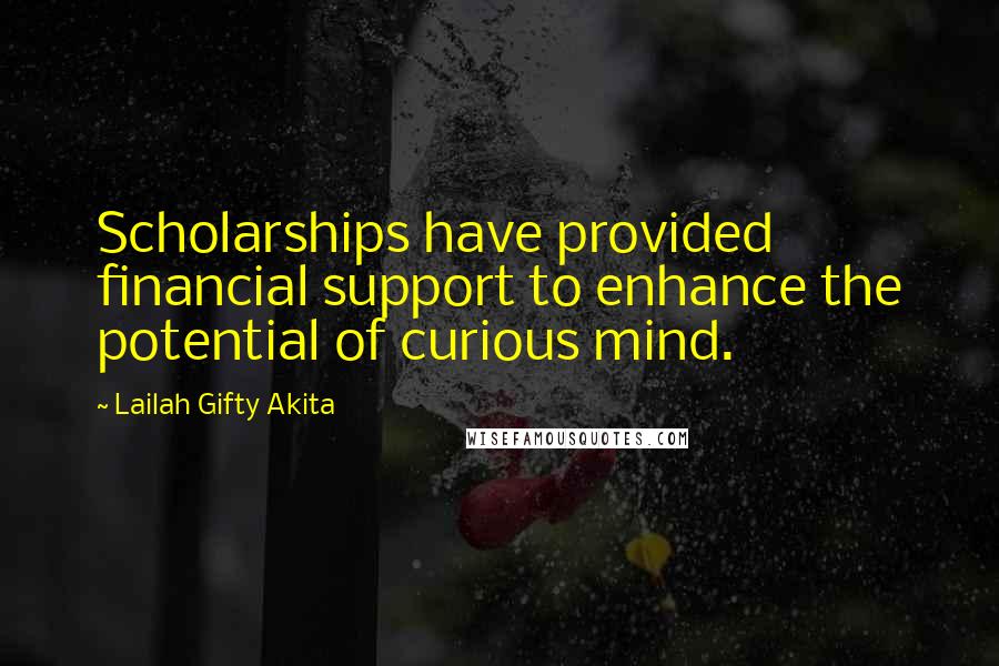 Lailah Gifty Akita Quotes: Scholarships have provided financial support to enhance the potential of curious mind.