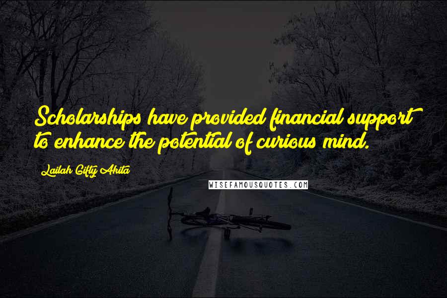 Lailah Gifty Akita Quotes: Scholarships have provided financial support to enhance the potential of curious mind.