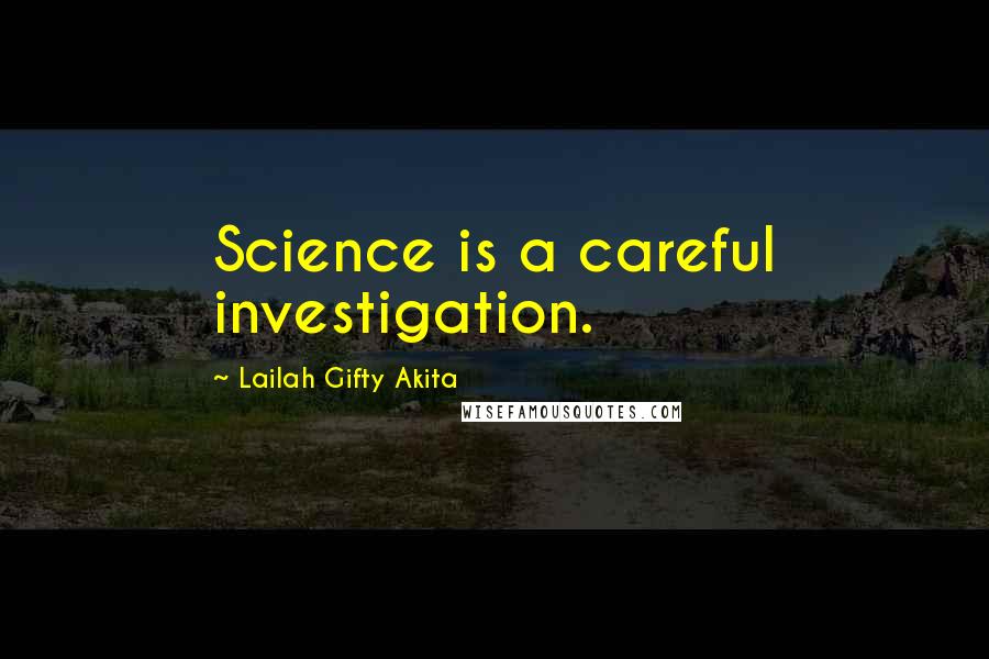 Lailah Gifty Akita Quotes: Science is a careful investigation.