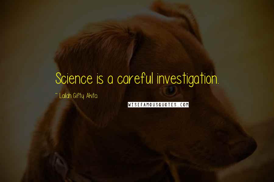 Lailah Gifty Akita Quotes: Science is a careful investigation.