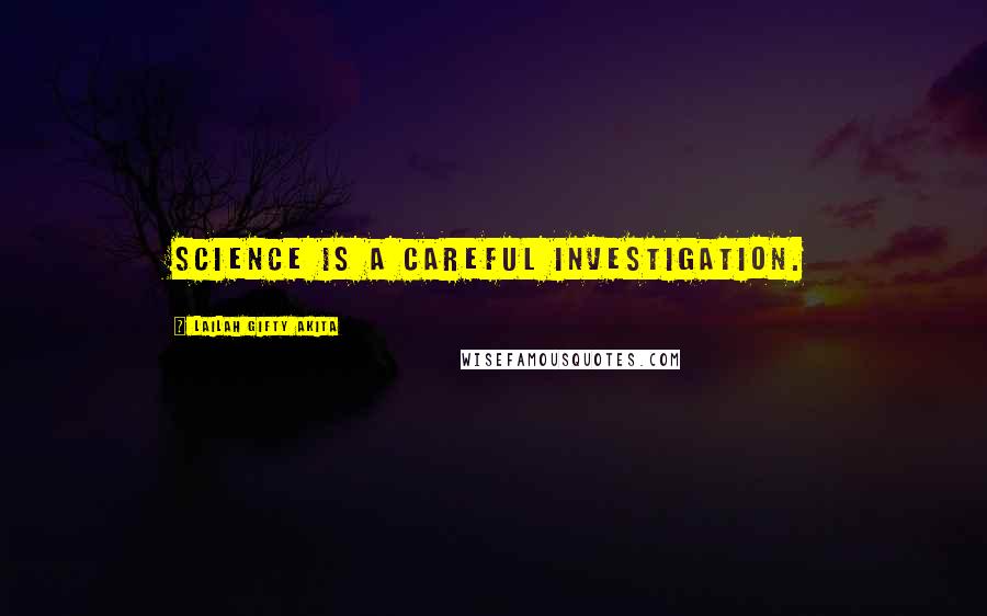 Lailah Gifty Akita Quotes: Science is a careful investigation.