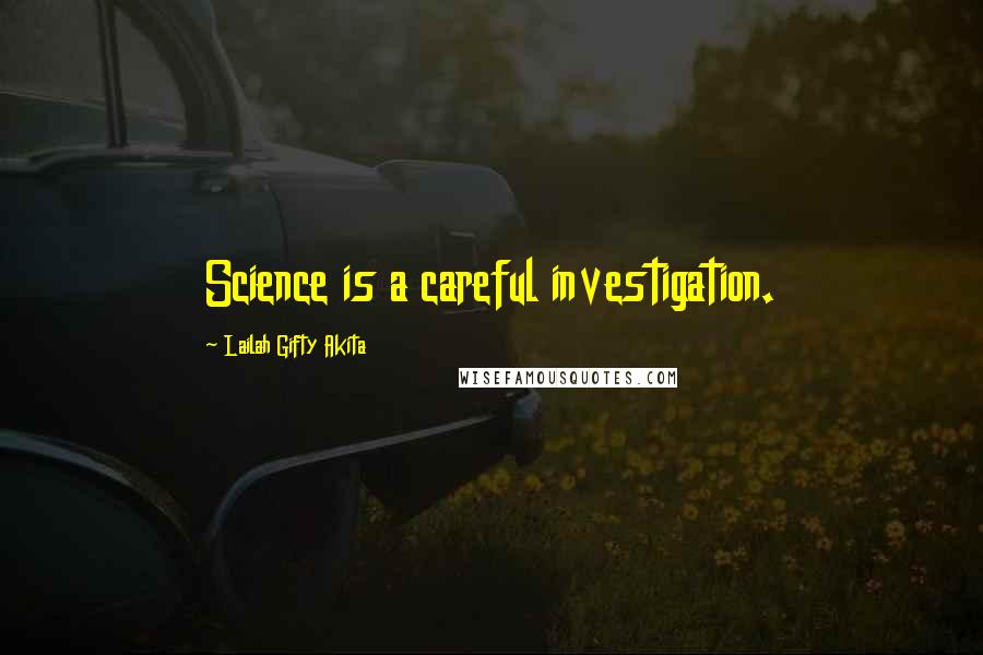 Lailah Gifty Akita Quotes: Science is a careful investigation.