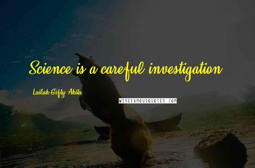 Lailah Gifty Akita Quotes: Science is a careful investigation.