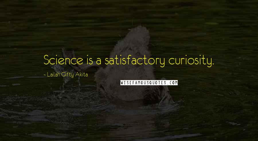 Lailah Gifty Akita Quotes: Science is a satisfactory curiosity.