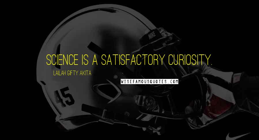 Lailah Gifty Akita Quotes: Science is a satisfactory curiosity.