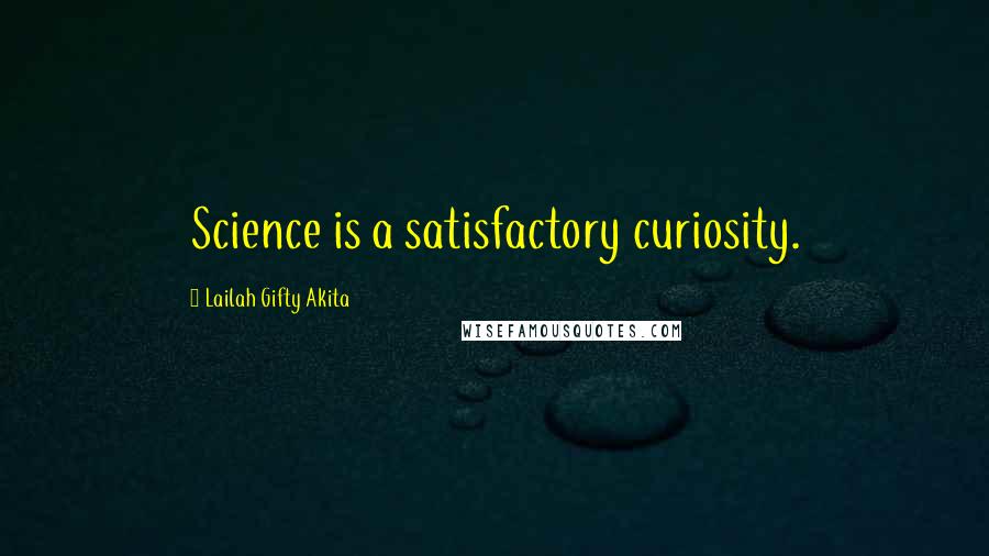 Lailah Gifty Akita Quotes: Science is a satisfactory curiosity.