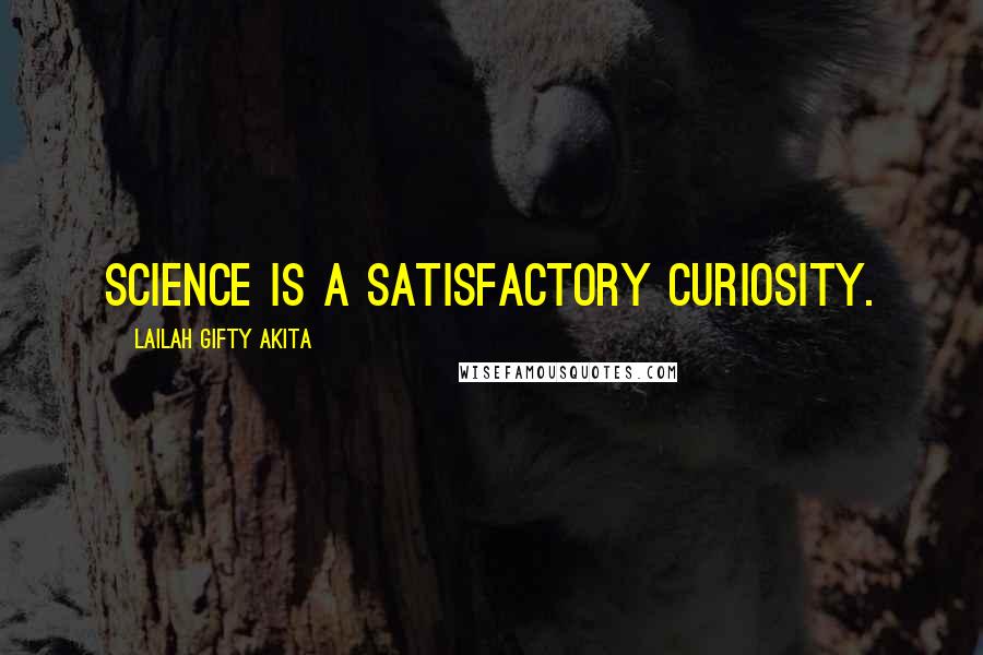 Lailah Gifty Akita Quotes: Science is a satisfactory curiosity.