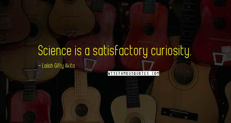 Lailah Gifty Akita Quotes: Science is a satisfactory curiosity.