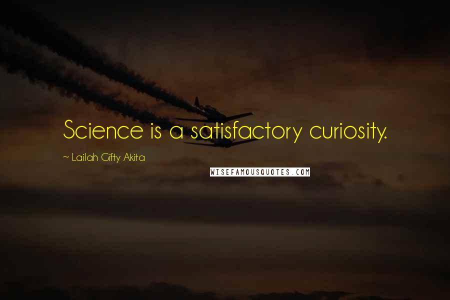 Lailah Gifty Akita Quotes: Science is a satisfactory curiosity.