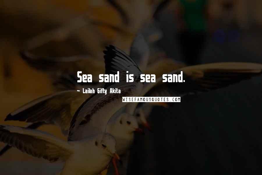 Lailah Gifty Akita Quotes: Sea sand is sea sand.