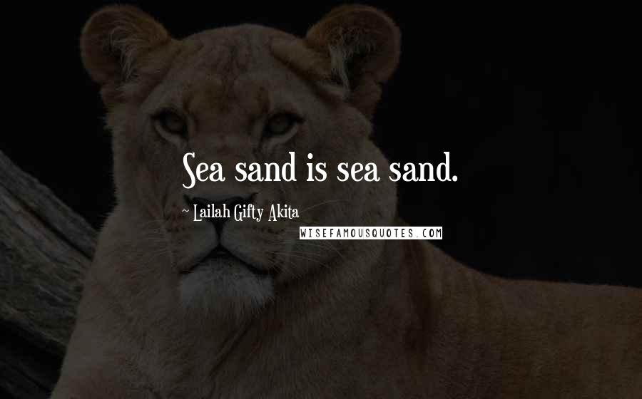 Lailah Gifty Akita Quotes: Sea sand is sea sand.