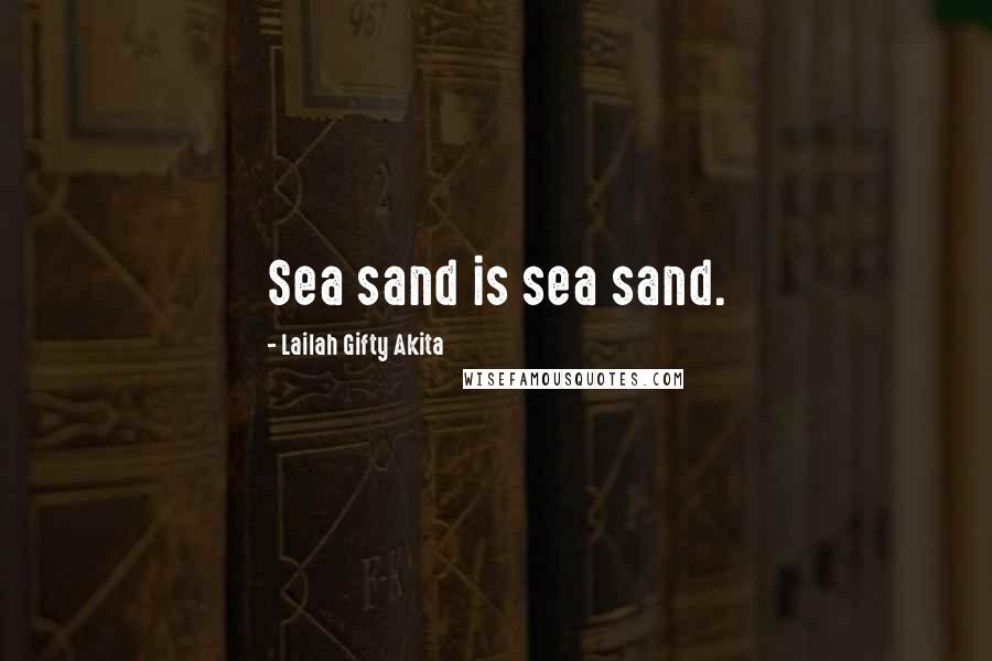 Lailah Gifty Akita Quotes: Sea sand is sea sand.