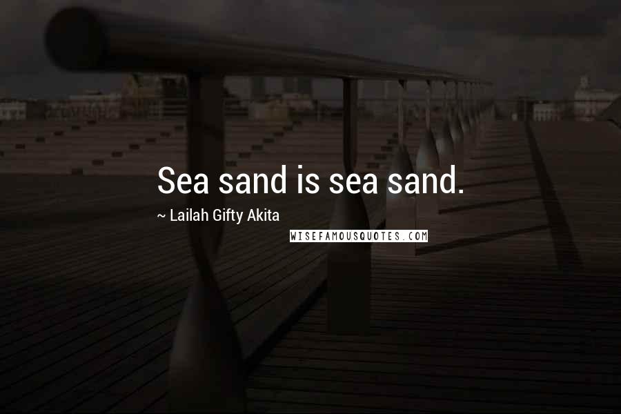 Lailah Gifty Akita Quotes: Sea sand is sea sand.