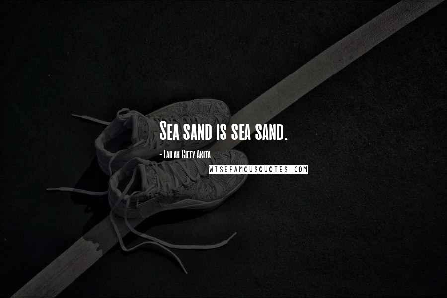 Lailah Gifty Akita Quotes: Sea sand is sea sand.