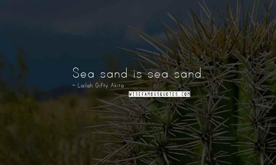 Lailah Gifty Akita Quotes: Sea sand is sea sand.