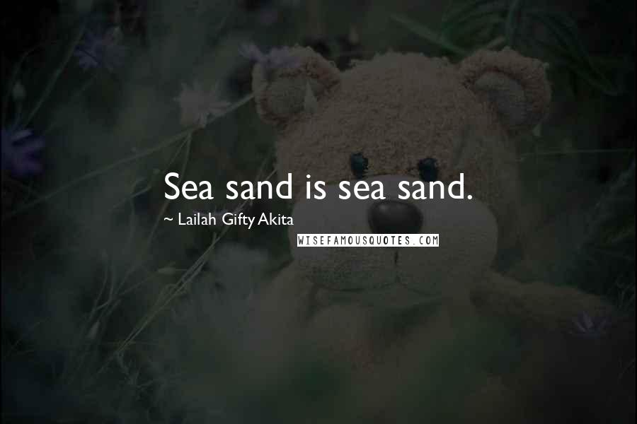 Lailah Gifty Akita Quotes: Sea sand is sea sand.