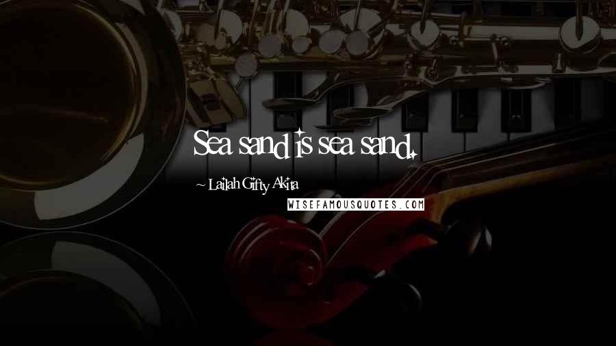 Lailah Gifty Akita Quotes: Sea sand is sea sand.