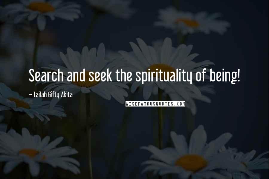 Lailah Gifty Akita Quotes: Search and seek the spirituality of being!