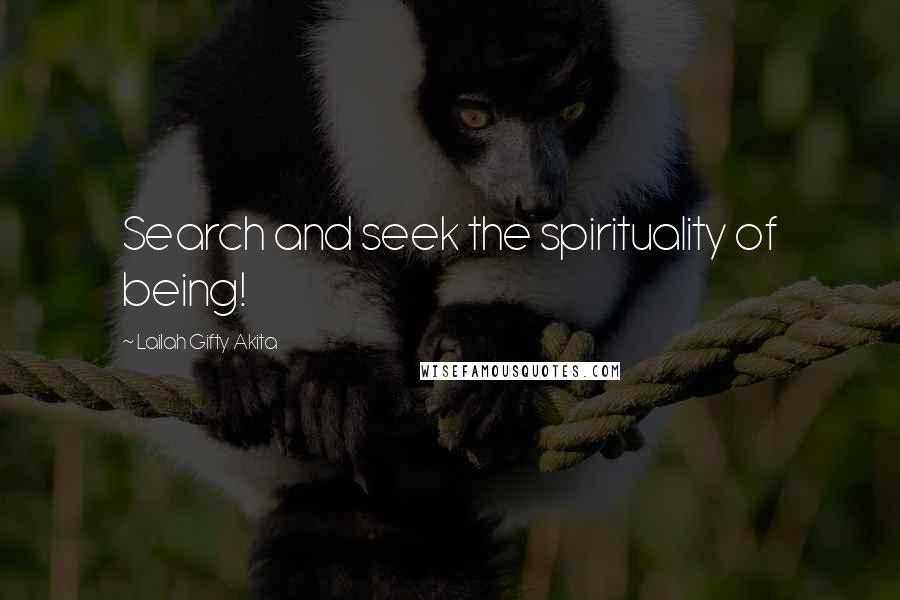 Lailah Gifty Akita Quotes: Search and seek the spirituality of being!