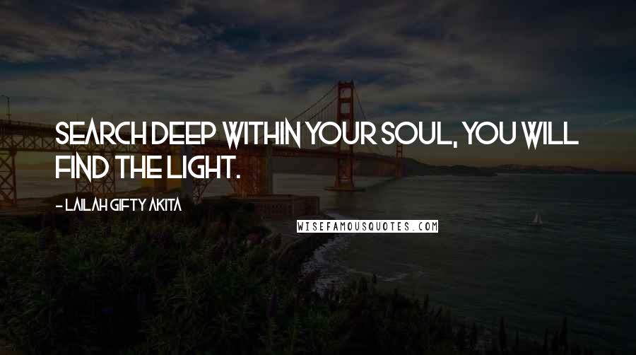 Lailah Gifty Akita Quotes: Search deep within your soul, you will find the light.