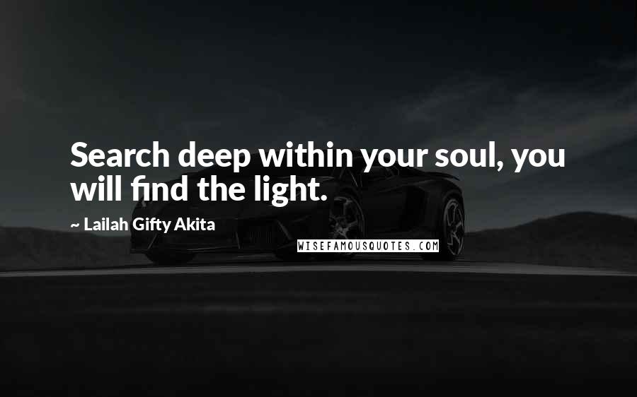 Lailah Gifty Akita Quotes: Search deep within your soul, you will find the light.