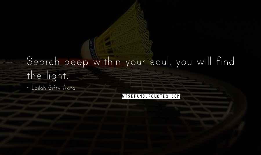 Lailah Gifty Akita Quotes: Search deep within your soul, you will find the light.